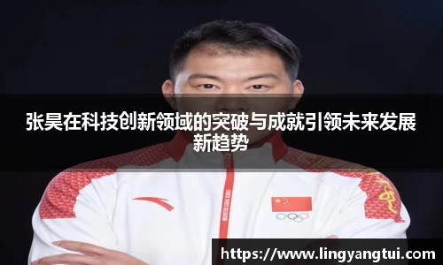 张昊在科技创新领域的突破与成就引领未来发展新趋势